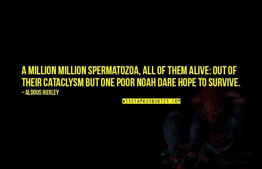 Cataclysm Quotes By Aldous Huxley: A million million spermatozoa, All of them alive: