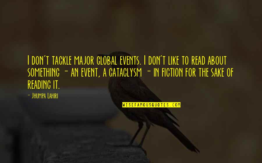 Cataclysm Quotes By Jhumpa Lahiri: I don't tackle major global events. I don't