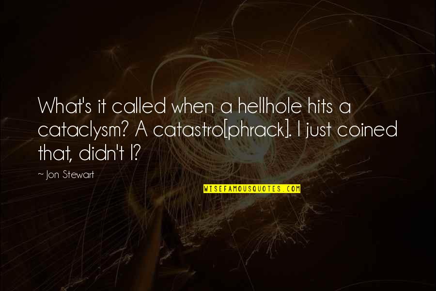 Cataclysm Quotes By Jon Stewart: What's it called when a hellhole hits a