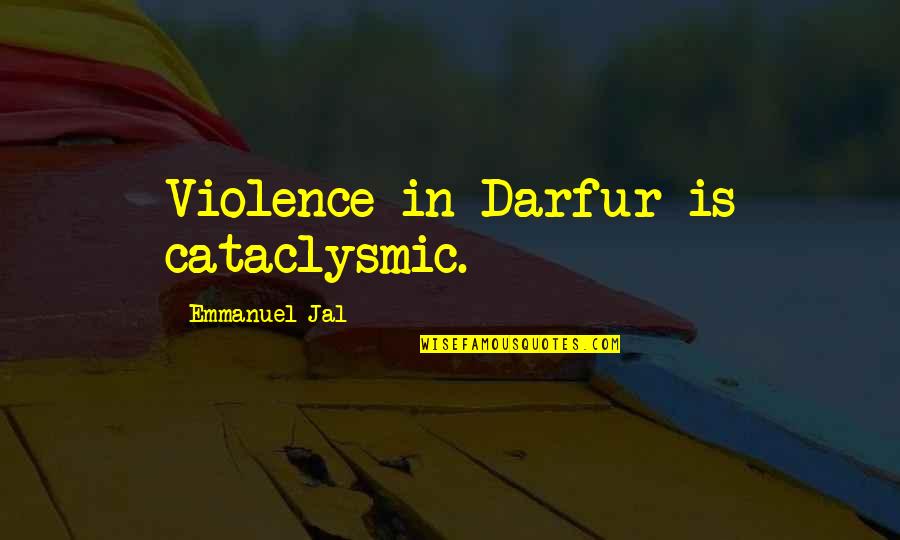 Cataclysmic Quotes By Emmanuel Jal: Violence in Darfur is cataclysmic.