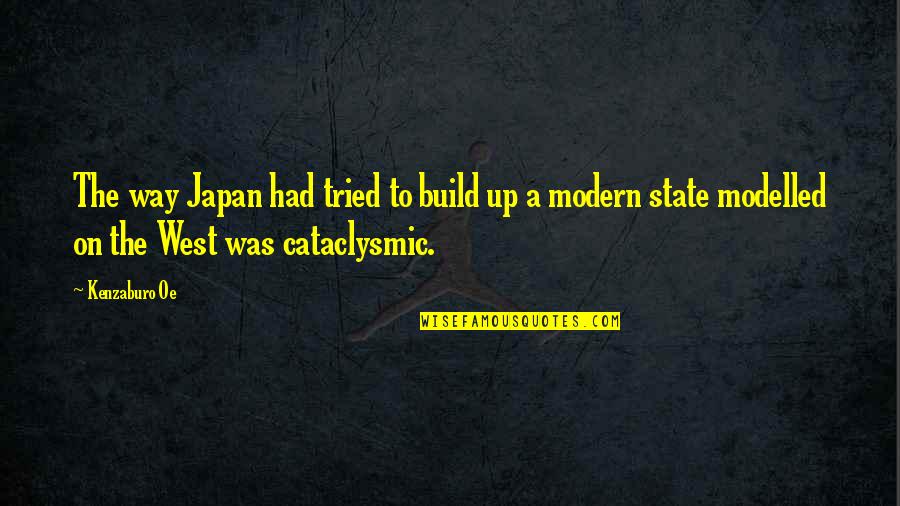 Cataclysmic Quotes By Kenzaburo Oe: The way Japan had tried to build up