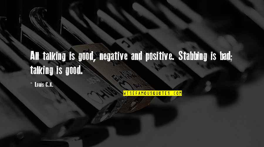 Cataclysmically Delicious Wow Quotes By Louis C.K.: All talking is good, negative and positive. Stabbing