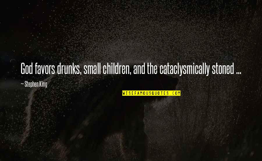 Cataclysmically Quotes By Stephen King: God favors drunks, small children, and the cataclysmically