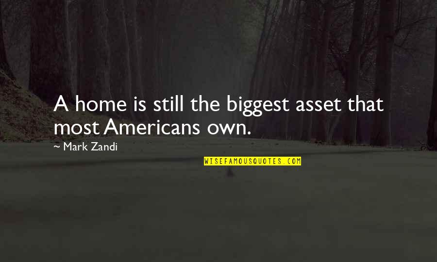 Cataclysms Quotes By Mark Zandi: A home is still the biggest asset that