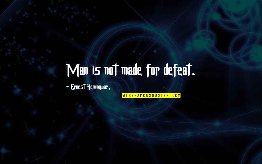 Cataclyst Quotes By Ernest Hemingway,: Man is not made for defeat.