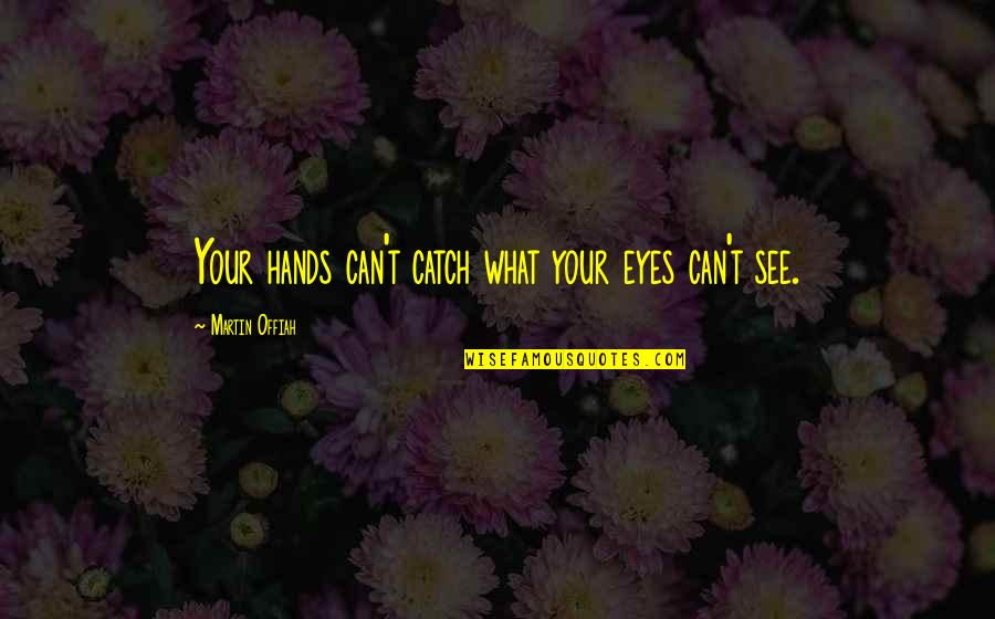 Cataclyst Quotes By Martin Offiah: Your hands can't catch what your eyes can't
