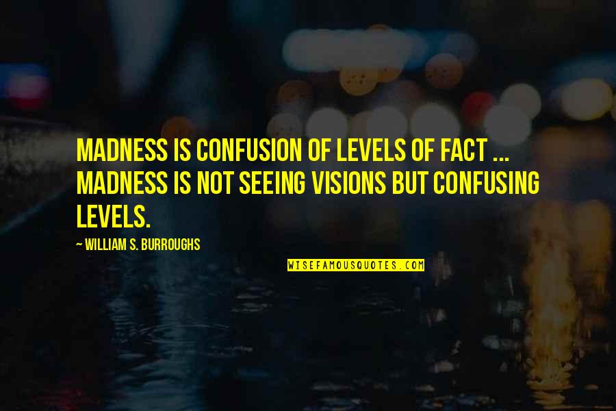 Cataclyst Quotes By William S. Burroughs: Madness is confusion of levels of fact ...