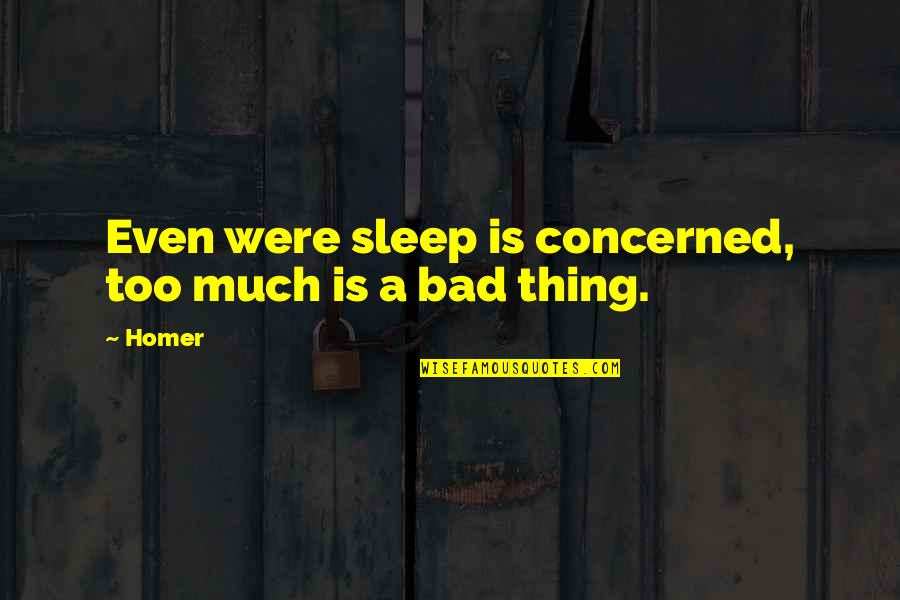 Catacomb Quotes By Homer: Even were sleep is concerned, too much is