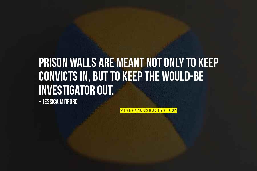 Catacomb Quotes By Jessica Mitford: Prison walls are meant not only to keep