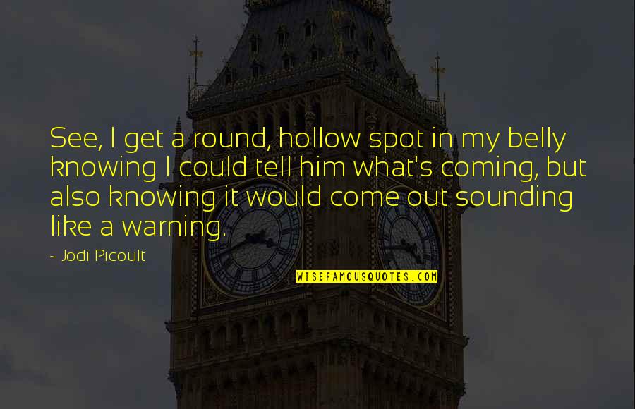 Catacombs Haunted Quotes By Jodi Picoult: See, I get a round, hollow spot in