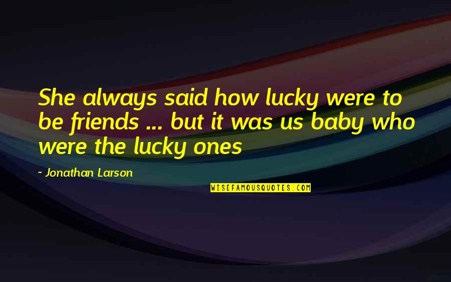 Catacombs Of Rome Quotes By Jonathan Larson: She always said how lucky were to be Catacombs Of Rome Quotes By Jonathan Larson: She always said how lucky were to be