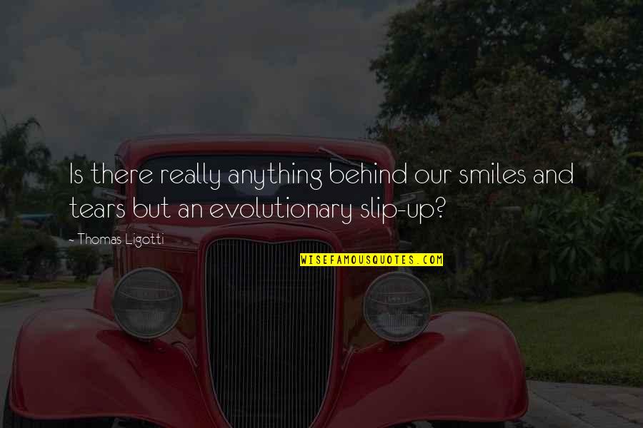 Catacombs Of Rome Quotes By Thomas Ligotti: Is there really anything behind our smiles and