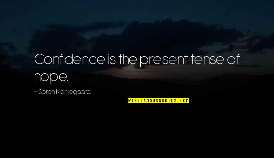 Catacumbas Romanas Quotes By Soren Kierkegaard: Confidence is the present tense of hope. Catacumbas Romanas Quotes By Soren Kierkegaard: Confidence is the present tense of hope.