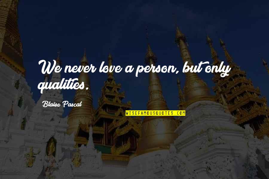 Catafalque Quotes By Blaise Pascal: We never love a person, but only qualities.