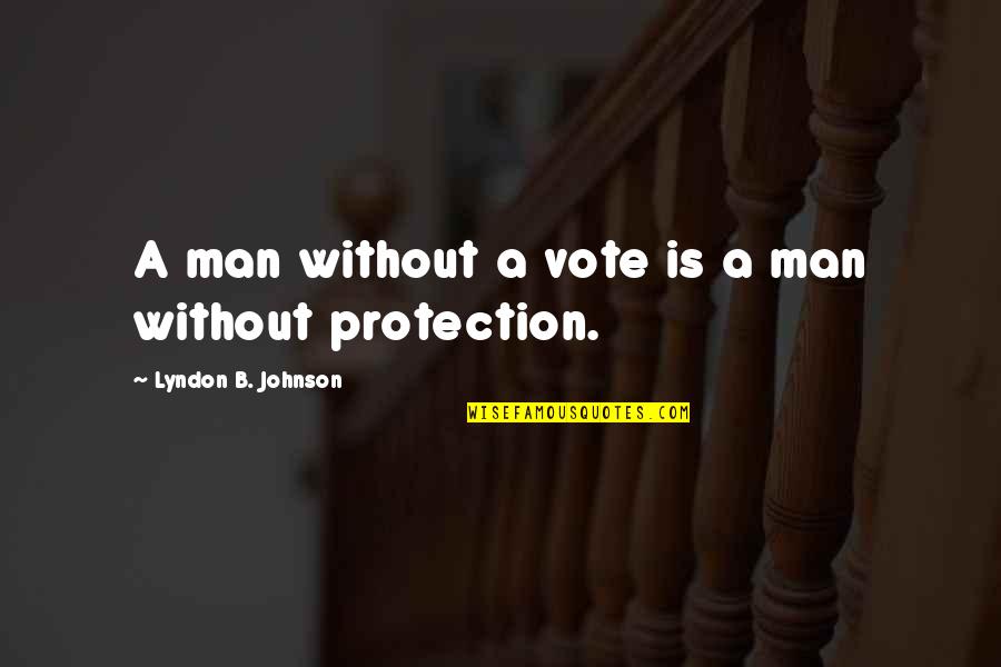 Catagories Quotes By Lyndon B. Johnson: A man without a vote is a man