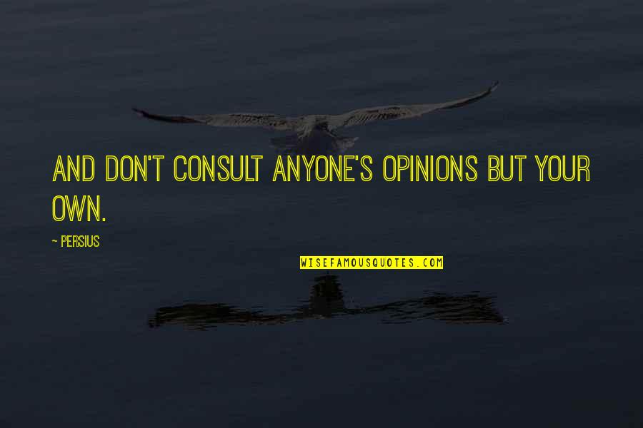 Catagories Quotes By Persius: And don't consult anyone's opinions but your own.