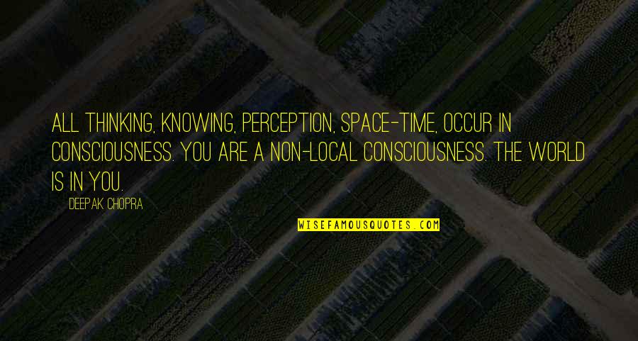 Catala Quotes By Deepak Chopra: All thinking, knowing, perception, space-time, occur in consciousness. Catala Quotes By Deepak Chopra: All thinking, knowing, perception, space-time, occur in consciousness.