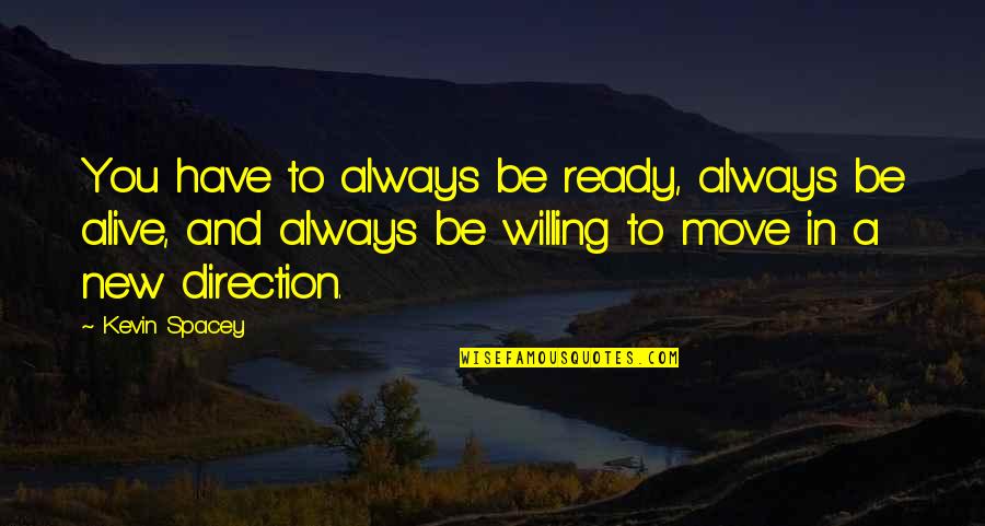 Catalan Poet Quotes By Kevin Spacey: You have to always be ready, always be Catalan Poet Quotes By Kevin Spacey: You have to always be ready, always be