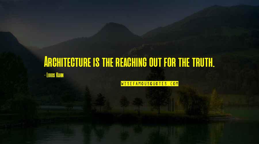 Catalana Quotes By Louis Kahn: Architecture is the reaching out for the truth.