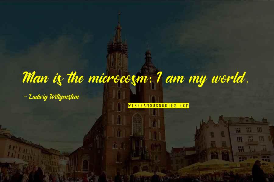 Catalana Quotes By Ludwig Wittgenstein: Man is the microcosm: I am my world.
