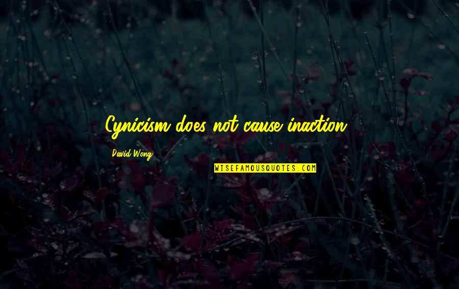Catalani Loreley Quotes By David Wong: Cynicism does not cause inaction..