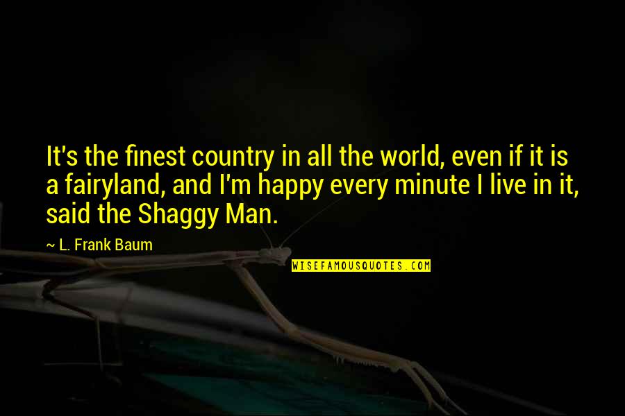 Catalans Being Beaten Quotes By L. Frank Baum: It's the finest country in all the world, Catalans Being Beaten Quotes By L. Frank Baum: It's the finest country in all the world,