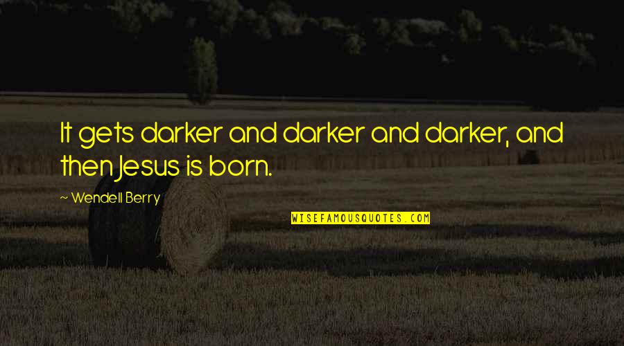Catalans Being Beaten Quotes By Wendell Berry: It gets darker and darker and darker, and Catalans Being Beaten Quotes By Wendell Berry: It gets darker and darker and darker, and