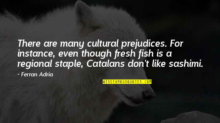 Catalans Quotes By Ferran Adria: There are many cultural prejudices. For instance, even