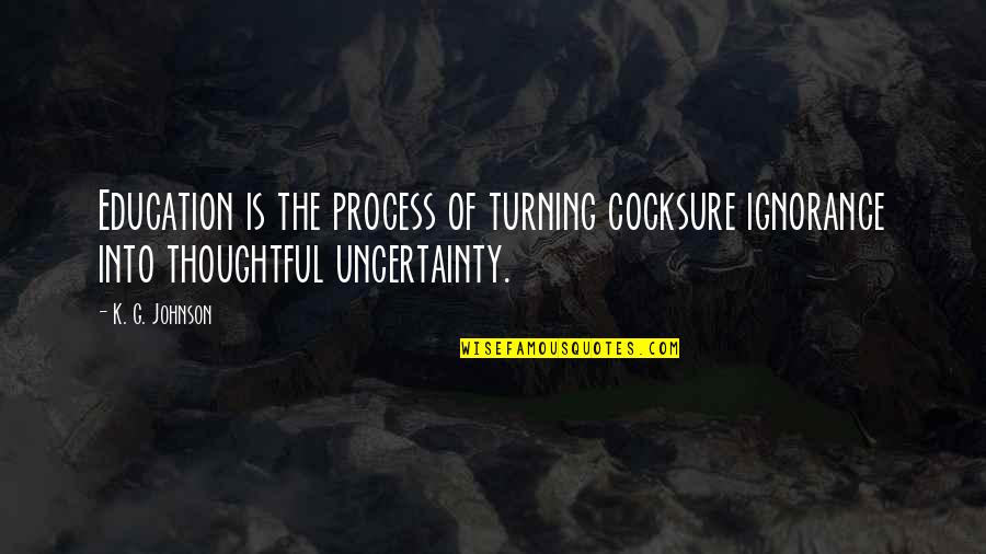 Catalepsy Vs Cataplexy Quotes By K. G. Johnson: Education is the process of turning cocksure ignorance
