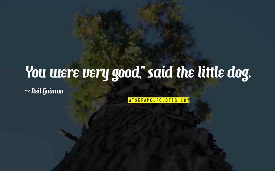 Cataleptic Quotes By Neil Gaiman: You were very good," said the little dog.