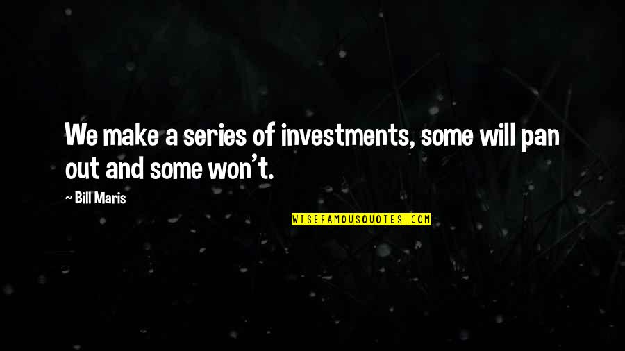 Catalexis In Poetry Quotes By Bill Maris: We make a series of investments, some will