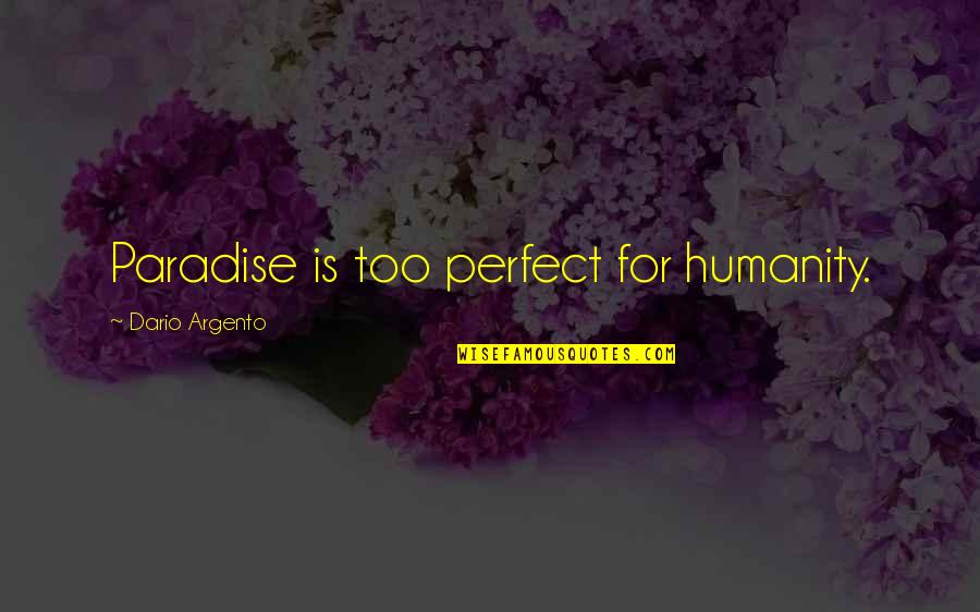 Catalexis In Poetry Quotes By Dario Argento: Paradise is too perfect for humanity. Catalexis In Poetry Quotes By Dario Argento: Paradise is too perfect for humanity.