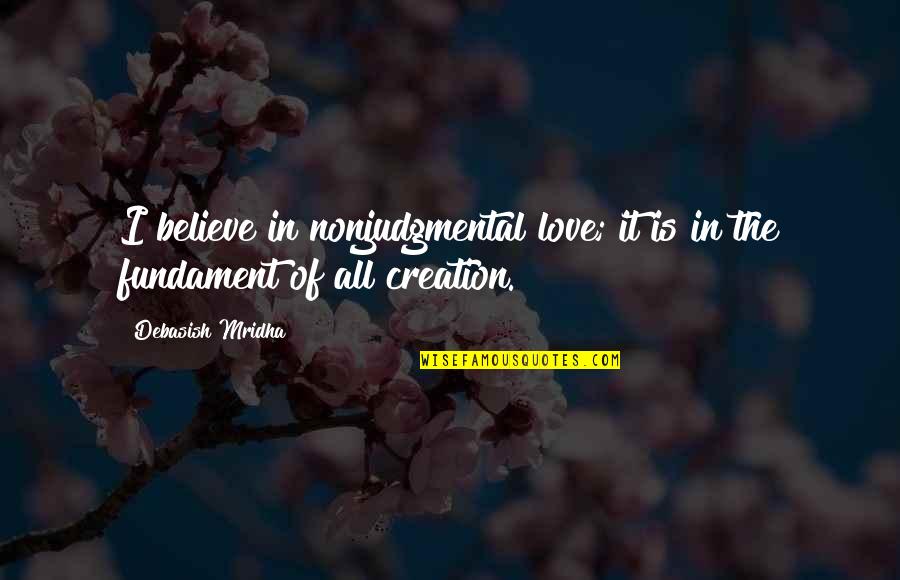 Catalina Conservancy Quotes By Debasish Mridha: I believe in nonjudgmental love; it is in Catalina Conservancy Quotes By Debasish Mridha: I believe in nonjudgmental love; it is in