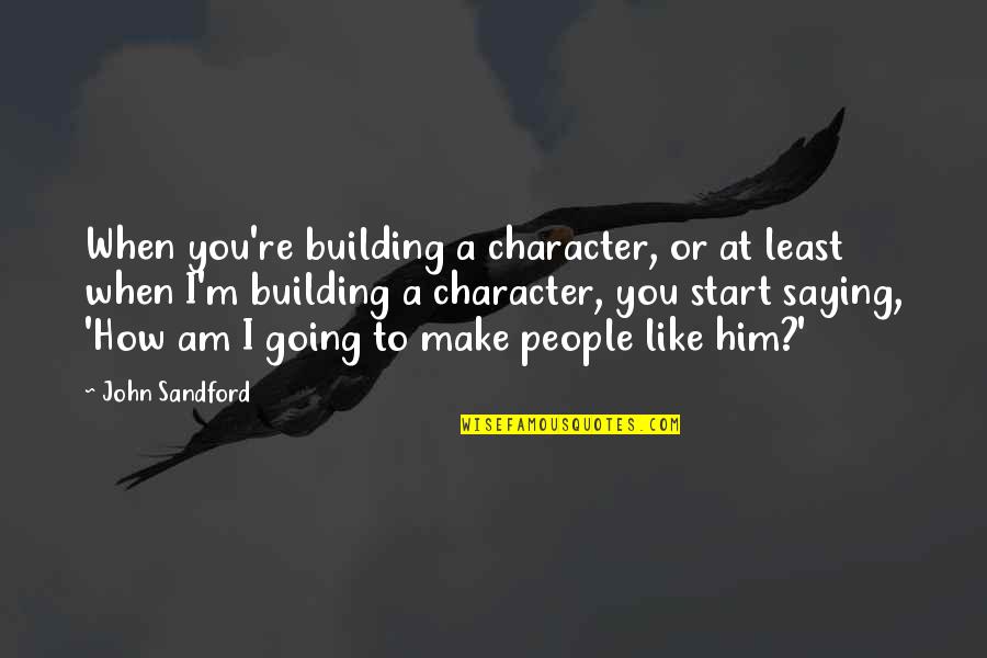 Catalina Conservancy Quotes By John Sandford: When you're building a character, or at least Catalina Conservancy Quotes By John Sandford: When you're building a character, or at least