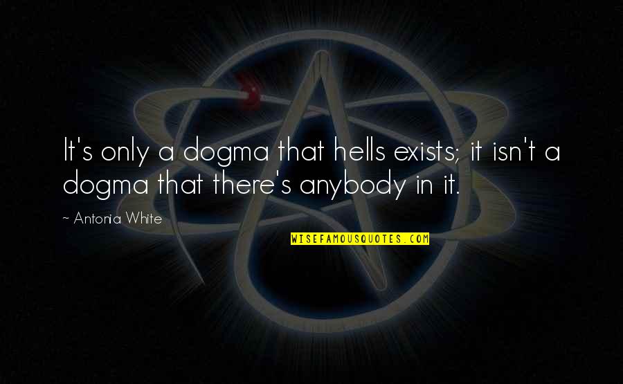 Catalina Cruises Quotes By Antonia White: It's only a dogma that hells exists; it