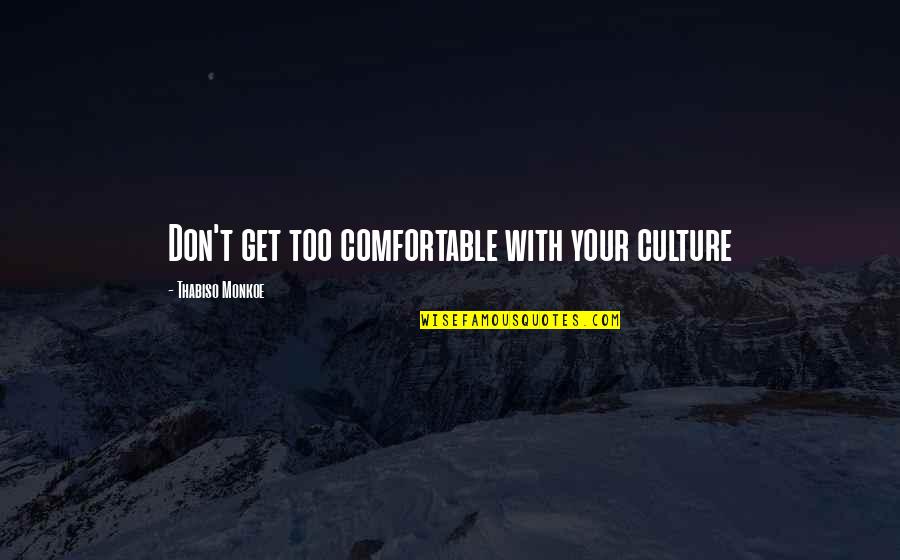 Catalina Crunch Quotes By Thabiso Monkoe: Don't get too comfortable with your culture Catalina Crunch Quotes By Thabiso Monkoe: Don't get too comfortable with your culture