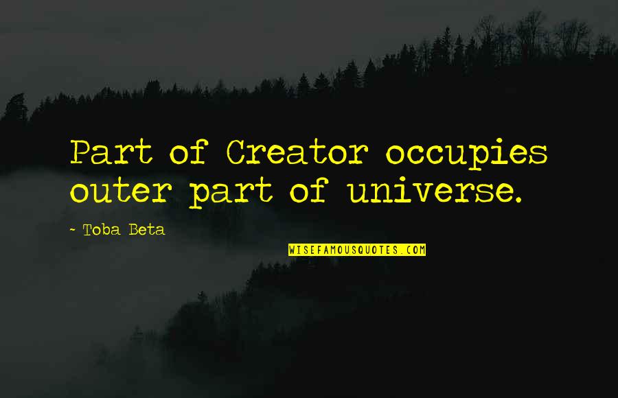 Catalina Crunch Quotes By Toba Beta: Part of Creator occupies outer part of universe. Catalina Crunch Quotes By Toba Beta: Part of Creator occupies outer part of universe.