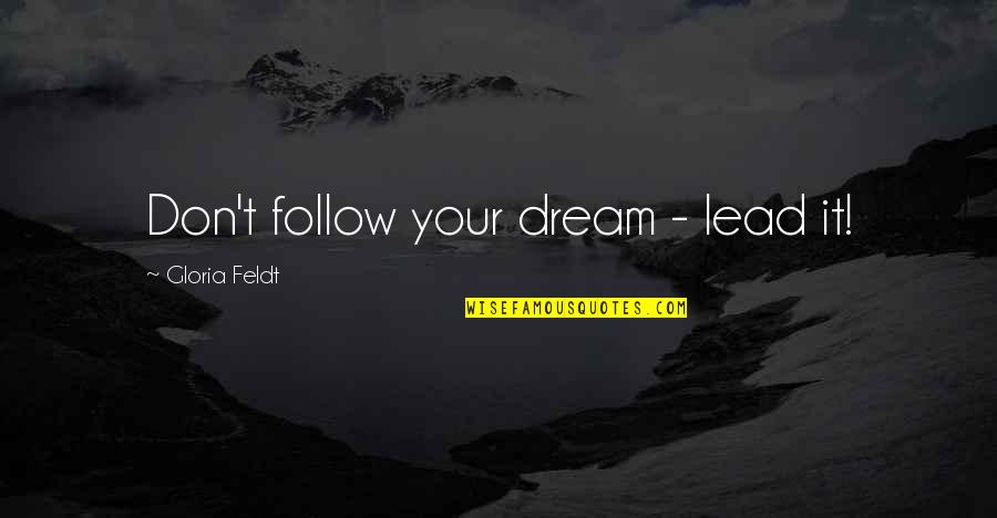 Catalino Brocka Quotes By Gloria Feldt: Don't follow your dream - lead it!