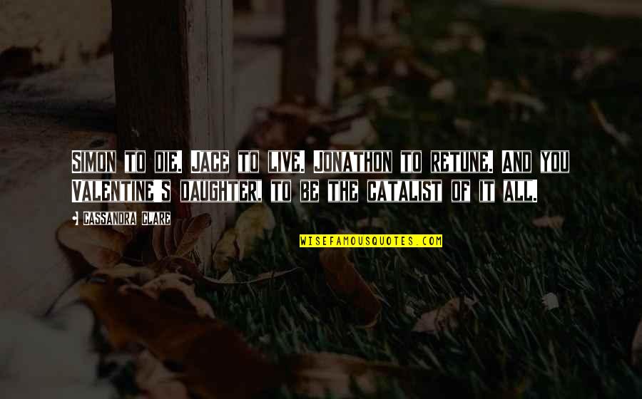 Catalist Quotes By Cassandra Clare: Simon to die. Jace to live. Jonathon to Catalist Quotes By Cassandra Clare: Simon to die. Jace to live. Jonathon to