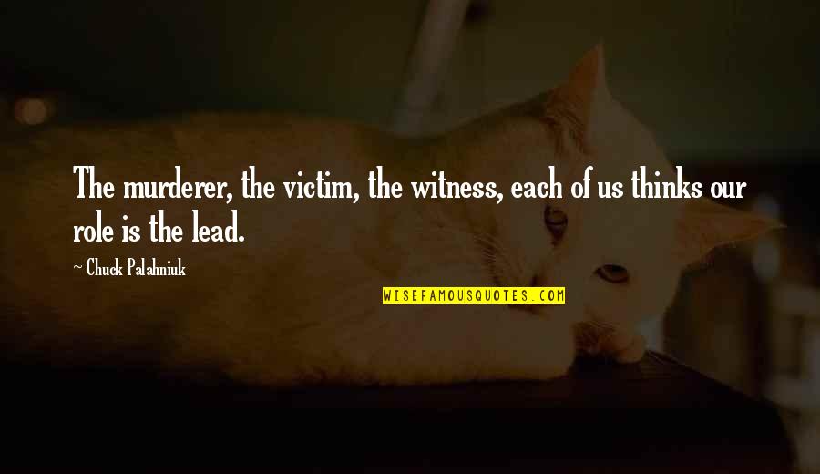 Catalizator Definitie Quotes By Chuck Palahniuk: The murderer, the victim, the witness, each of
