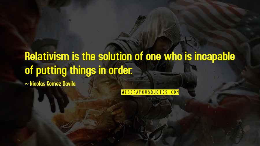 Catallactics Quotes By Nicolas Gomez Davila: Relativism is the solution of one who is