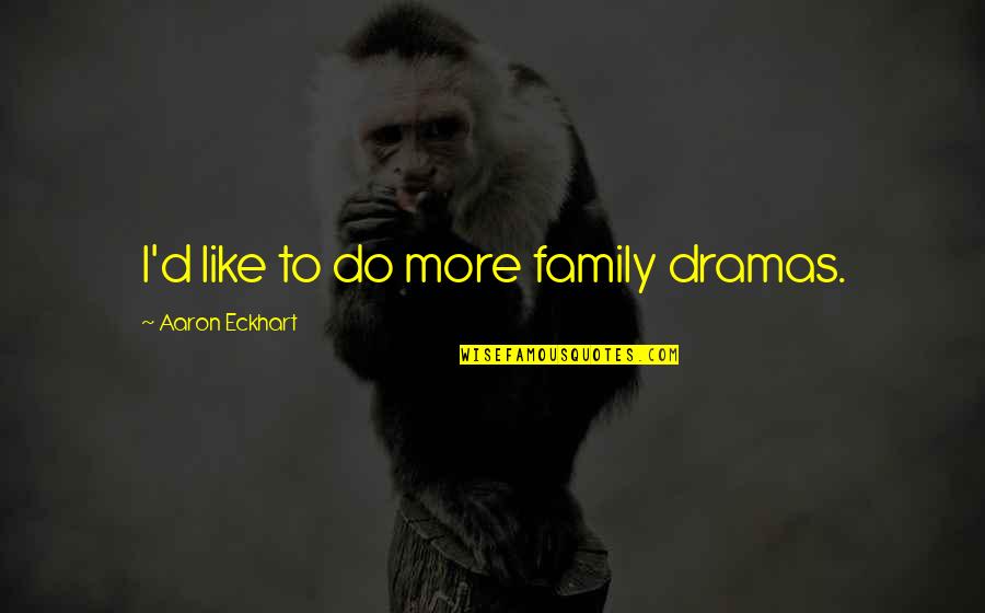 Catalog At Willis Quotes By Aaron Eckhart: I'd like to do more family dramas.