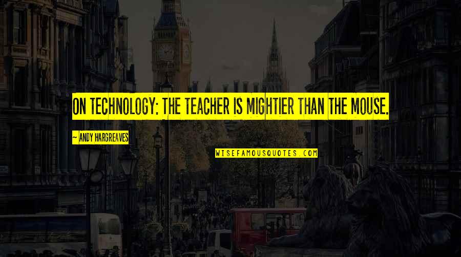 Cataloged Quotes By Andy Hargreaves: On technology: The teacher is mightier than the