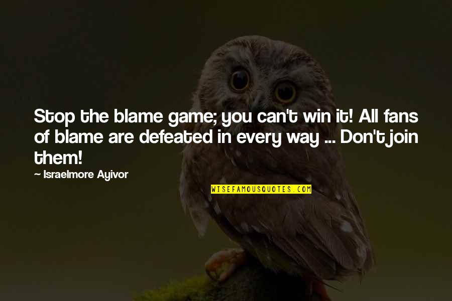 Catalogue Monoprix Quotes By Israelmore Ayivor: Stop the blame game; you can't win it!