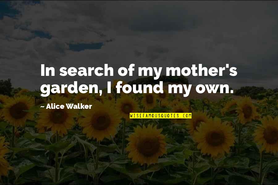 Cataloguing Books Quotes By Alice Walker: In search of my mother's garden, I found Cataloguing Books Quotes By Alice Walker: In search of my mother's garden, I found