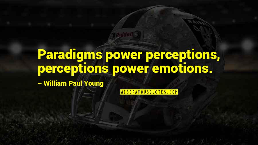 Cataloguing Books Quotes By William Paul Young: Paradigms power perceptions, perceptions power emotions. Cataloguing Books Quotes By William Paul Young: Paradigms power perceptions, perceptions power emotions.