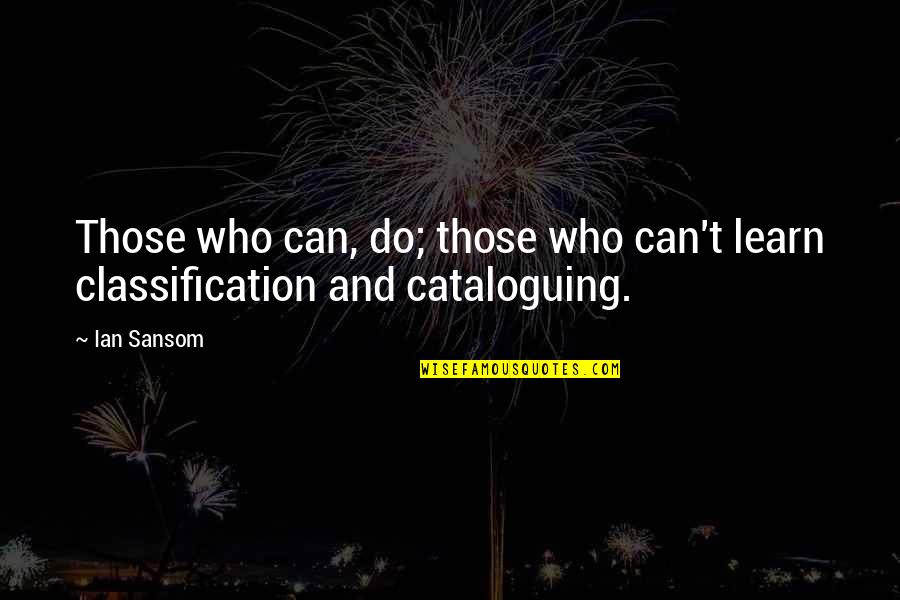 Cataloguing Quotes By Ian Sansom: Those who can, do; those who can't learn