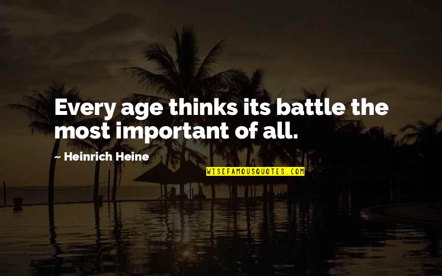 Catalpas Ohio Quotes By Heinrich Heine: Every age thinks its battle the most important Catalpas Ohio Quotes By Heinrich Heine: Every age thinks its battle the most important