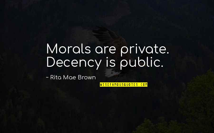 Catalysed Quotes By Rita Mae Brown: Morals are private. Decency is public. Catalysed Quotes By Rita Mae Brown: Morals are private. Decency is public.