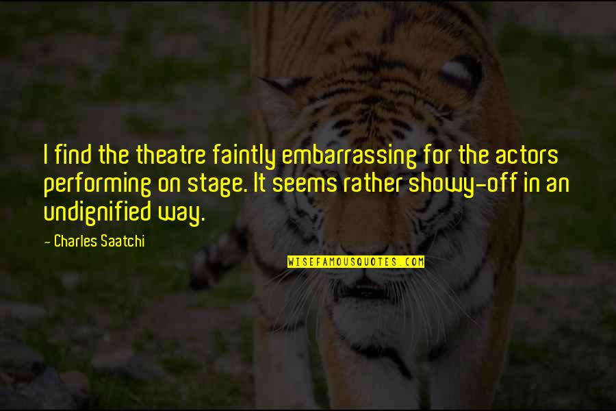 Catalysis Pronunciation Quotes By Charles Saatchi: I find the theatre faintly embarrassing for the